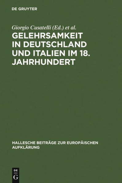 Gelehrsamkeit in Deutschland und Italien im 18. Jahrhundert: Letterati, erudizione e societ scientifiche negli spazi italiani e tedeschi del '1700
