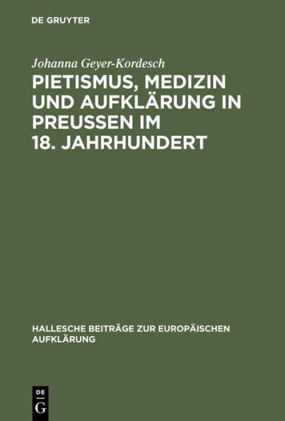 Pietismus, Medizin und Aufklärung in Preußen im 18. Jahrhundert: Das Leben und Werk Georg Ernst Stahls