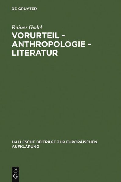 Vorurteil - Anthropologie - Literatur: Der Vorurteilsdiskurs als Modus der Selbstaufklärung im 18. Jahrhundert