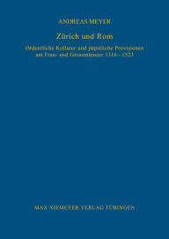Title: Zürich und Rom: Ordentliche Kollatur und päpstliche Provisionen am Frau- und Grossmünster 1316-1523, Author: Andreas Meyer