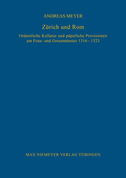 Z rich und Rom: Ordentliche Kollatur und p pstliche Provisionen am Frau- und Grossm nster 1316-1523