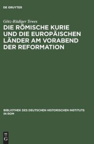 Title: Die römische Kurie und die europäischen Länder am Vorabend der Reformation, Author: Götz-Rüdiger Tewes