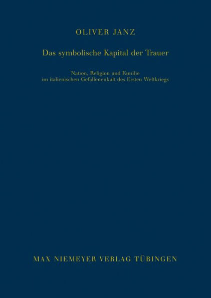 Das symbolische Kapital der Trauer: Nation, Religion und Familie im italienischen Gefallenenkult des Ersten Weltkriegs