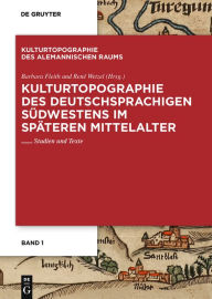 Title: Kulturtopographie des deutschsprachigen Südwestens im späteren Mittelalter: Studien und Texte, Author: Barbara Fleith