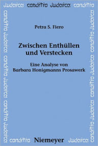 Title: Zwischen Enthullen und Verstecken: Eine Analyse von Barbara Honigmanns Prosawerk, Author: Petra S. Fiero