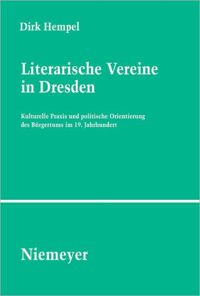 Literarische Vereine in Dresden: Kulturelle Praxis und politische Orientierung des Burgertums im 19. Jahrhundert