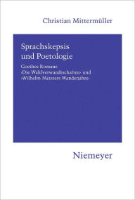 Title: Sprachskepsis und Poetologie: Goethes Romane 'Die Wahlverwandtschaften' und 'Wilhelm Meisters Wanderjahre', Author: Christian Mittermuller