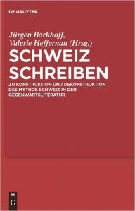 Title: Schweiz schreiben: Zu Konstruktion und Dekonstruktion des Mythos Schweiz in der Gegenwartsliteratur, Author: Jurgen Barkhoff