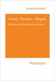 Title: Ironie - Komik - Skepsis: Studien zum Werk Adalbert Stifters, Author: Jochen Berendes