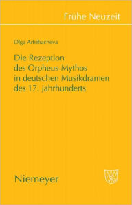 Title: Die Rezeption des Orpheus-Mythos in deutschen Musikdramen des 17. Jahrhunderts, Author: Olga Artsibacheva