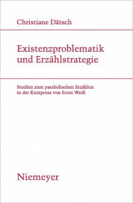 Title: Existenzproblematik und Erzahlstrategie: Studien zum parabolischen Erzahlen in der Kurzprosa von Ernst Weiss, Author: Christiane Datsch