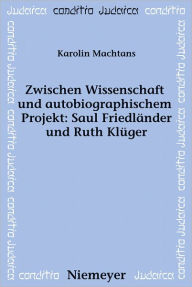 Title: Zwischen Wissenschaft und autobiographischem Projekt: Saul Friedlander und Ruth Kluger, Author: Karolin Machtans