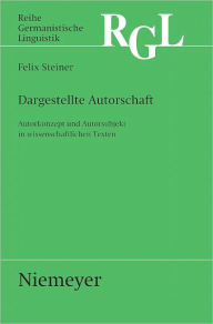 Title: Dargestellte Autorschaft: Autorkonzept und Autorsubjekt in wissenschaftlichen Texten, Author: Felix Steiner