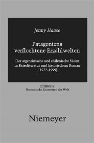 Title: Patagoniens verflochtene Erzahlwelten: Der argentinische und chilenische Suden in Reiseliteratur und historischem Roman (1977-1999), Author: Jenny Haase