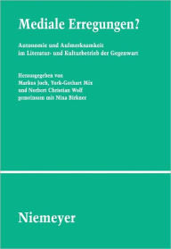 Title: Mediale Erregungen?: Autonomie und Aufmerksamkeit im Literatur- und Kulturbetrieb der Gegenwart, Author: Markus Joch