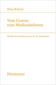 Title: Vom Genius zum Medienastheten: Modelle des Kunstlerdramas im 20. Jahrhundert, Author: Nina Birkner