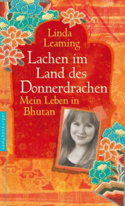 Title: Lachen im Land des Donnerdrachens: Mein Leben in Bhutan, Author: Linda Leaming