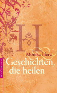 Title: Geschichten, die heilen, Author: Monika Herz
