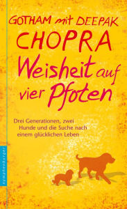Title: Weisheit auf vier Pfoten: Drei Generationen, zwei Hunde und die Suche nach einem glücklichen Leben, Author: Deepak Chopra