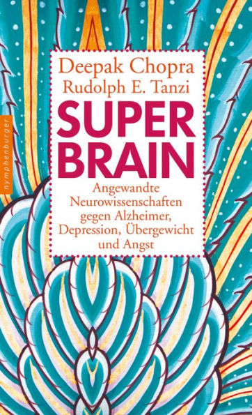 Super -Brain: Angewandte Neurowissenschaften gegen Alzheimer, Depression, Übergewicht und Angst