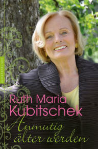 Title: Anmutig älter werden, Author: Ruth Maria Kubitschek