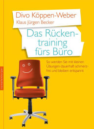 Title: Das Rückentraining fürs Büro: So werden Sie mit kleinen Übungen dauerhaft schmerzfrei und bleiben entspannt, Author: Divo Köppen-Weber