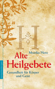 Title: Alte Heilgebete: Gesundheit für Körper und Seele, Author: Monika Herz