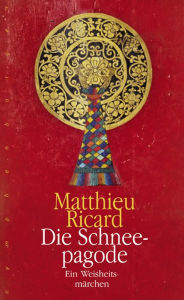 Title: Die Schneepagode: Ein Weisheitsmärchen, Author: Matthieu Ricard