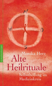Title: Alte Heilrituale: Selbstheilung im Medizinkreis, Author: Monika Herz