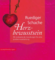 Title: Herzbewusstsein: 99 motivierende Handlungen für eine positive Ausstrahlung, Author: Ruediger Schache