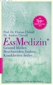 Title: Ess-Medizin: Das für dich richtige Essen ist die beste Medizin. Gesund bleiben. Beschwerden lindern. Krankheiten heilen., Author: Florian Überall