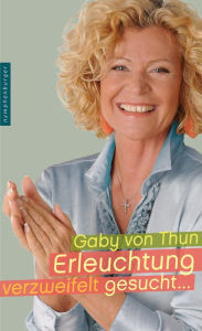 Title: Erleuchtung verzweifelt gesucht, Author: Gaby von Thun