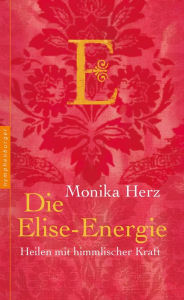 Title: Die Elise-Energie: Heilen mit himmlischer Kraft, Author: Monika Herz