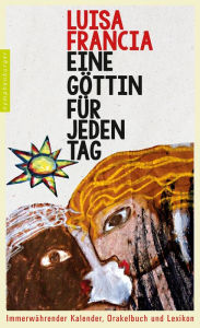 Title: Eine Göttin für jeden Tag: Immerwährender Kalender, Orakelbuch und Lexikon, Author: Luisa Francia