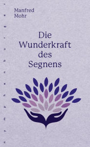Title: Die Wunderkraft des Segnens, Author: Manfred Mohr