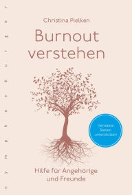 Title: Burnout verstehen: Hilfe für Angehörige und Freunde, Author: Christina Pielken