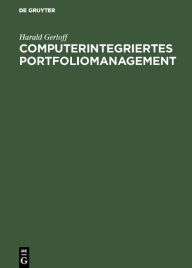 Title: Computerintegriertes Portfoliomanagement: Konzepte für die moderne Investmentorganisation / Edition 1, Author: Harald Gerloff