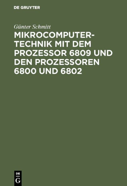 Mikrocomputertechnik mit dem Prozessor 6809 und den Prozessoren 6800 und 6802: Maschinenorientierte Programmierung. Grundlagen, Schaltungstechnik und Anwendungen / Edition 3