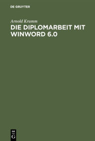 Title: Die Diplomarbeit mit WinWord 6.0: Kompakte und sichere Methodik für alle Studierenden / Edition 1, Author: Arnold Krumm