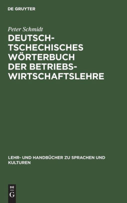 Deutsch Tschechisches Worterbuch Der Betriebswirtschaftslehre Nemecko Cesky Slovnik Nauky O Ekonomice Podniku By Peter Schmidt Hardcover Barnes Noble