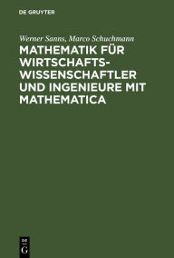 Title: Mathematik für Wirtschaftswissenschaftler und Ingenieure mit Mathematica, Author: Werner Sanns