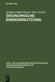 Title: Ökonomische Energienutzung, Author: Wolfgang Pfaffenberger