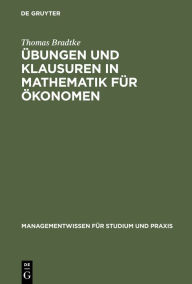 Title: Übungen und Klausuren in Mathematik für Ökonomen, Author: Thomas Bradtke