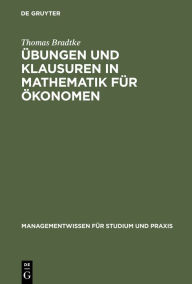 Title: Übungen und Klausuren in Mathematik für Ökonomen / Edition 1, Author: Thomas Bradtke
