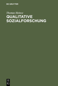 Title: Qualitative Sozialforschung: Einführung, Methodologie und Forschungspraxis, Author: Thomas Heinze