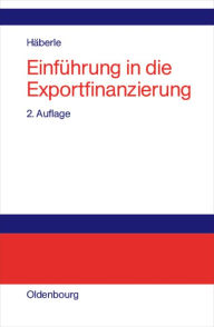 Title: Einführung in die Exportfinanzierung: Grundlagen der internationalen Zahlungs-, Finanzierungs- und Sicherungsinstrumente / Edition 2, Author: Siegfried G. Häberle