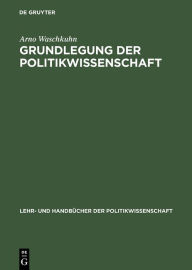 Title: Grundlegung der Politikwissenschaft: Zur Theorie und Praxis einer kritisch-reflexiven Orientierungswissenschaft, Author: Arno Waschkuhn