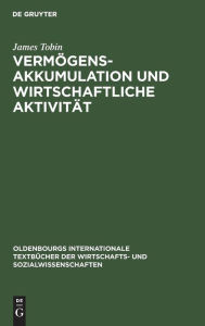 Title: Vermögensakkumulation und wirtschaftliche Aktivität: Bemerkungen zur zeitgenössischen makroökonomischen Theorie / Edition 1, Author: James Tobin