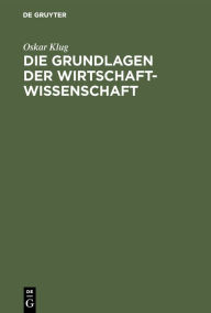 Title: Die Grundlagen der Wirtschaftwissenschaft / Edition 3, Author: Oskar Klug