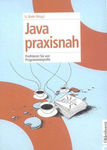 Java praxisnah: Profitieren Sie von Programmierprofis / Edition 1